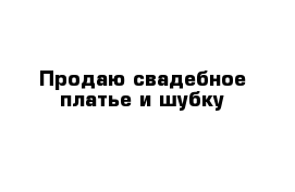 Продаю свадебное платье и шубку